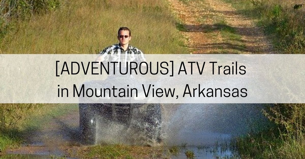 [ADVENTUROUS] ATV Trails in Mountain View Arkansas All About Arkansas